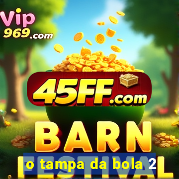 o tampa da bola 2